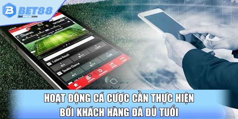 Hoạt động cá cược cần thực hiện bởi khách hàng đã đủ tuổi